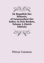 De Republyk Der Hebreen, of Gemeenebest Der Joden: In Drie Boeken, Volume 4 (Dutch Edition)