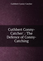 Cuthbert Conny-Catcher`.: The Defence of Conny-Catching