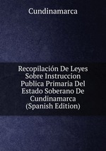 Recopilacin De Leyes Sobre Instruccion Publica Primaria Del Estado Soberano De Cundinamarca (Spanish Edition)