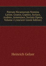 Patrum Nicaenorum Nomina Latine, Graece, Coptice, Syriace, Arabice, Armeniace, Sociata Opera, Volume 2 (Ancient Greek Edition)