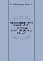 Srpski Ustanak I Prva Vladavina Miloa Obrenovia, 1804-1850 (Serbian Edition)