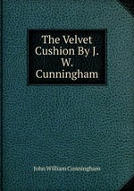 The Velvet Cushion By J.W. Cunningham