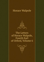 The Letters of Horace Walpole, Fourth Earl of Orford, Volume 6