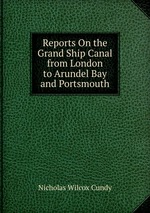 Reports On the Grand Ship Canal from London to Arundel Bay and Portsmouth