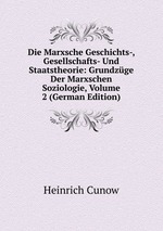 Die Marxsche Geschichts-, Gesellschafts- Und Staatstheorie: Grundzge Der Marxschen Soziologie, Volume 2 (German Edition)
