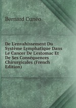 De L`envahissement Du Systme Lymphatique Dans Le Cancer De L`estomac Et De Ses Consquences Chirurgicales (French Edition)
