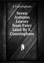 Seven Autumn Leaves from Fairy Land By E. Cunningham