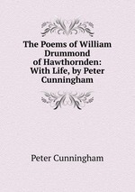 The Poems of William Drummond of Hawthornden: With Life, by Peter Cunningham