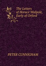 The Letters of Horace Walpole, Early of Orford