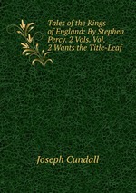 Tales of the Kings of England: By Stephen Percy. 2 Vols. Vol. 2 Wants the Title-Leaf