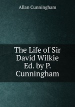 The Life of Sir David Wilkie Ed. by P. Cunningham