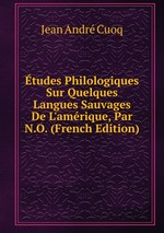 tudes Philologiques Sur Quelques Langues Sauvages De L`amrique, Par N.O. (French Edition)