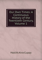 Our Own Times: A Continuous History of the Twentieth Century, Volume 1