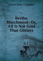 Bertha Marchmont: Or, All Is Not Gold That Glitters