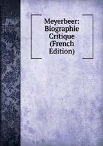 Meyerbeer: Biographie Critique (French Edition)