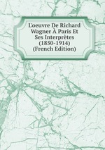 L`oeuvre De Richard Wagner  Paris Et Ses Interprtes (1850-1914) (French Edition)