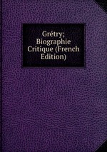 Grtry; Biographie Critique (French Edition)