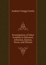 Investigation of labor troubles in Missouri, Arkansas, Kansas, Texas, and Illinois