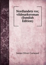 Nordlandets ros; vildmarksroman (Swedish Edition)