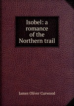 Isobel: a romance of the Northern trail