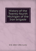 History of the Twenty-fourth Michigan of the Iron brigade