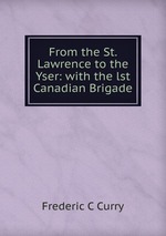 From the St. Lawrence to the Yser: with the lst Canadian Brigade