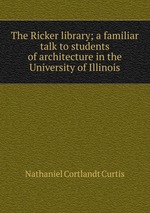 The Ricker library; a familiar talk to students of architecture in the University of Illinois
