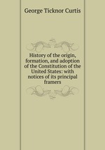 History of the origin, formation, and adoption of the Constitution of the United States: with notices of its principal framers