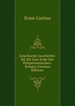 Griechische Geschichte: Bd. Bis Zum Ende Des Peloponnesischen-Krieges (German Edition)