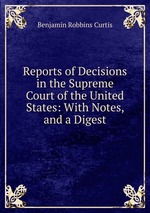 Reports of Decisions in the Supreme Court of the United States: With Notes, and a Digest