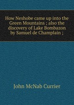 How Neshobe came up into the Green Mountains ; also the discovery of Lake Bombazon by Samuel de Champlain ;