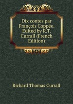 Dix contes par Franois Coppe. Edited by R.T. Currall (French Edition)