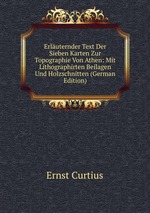 Erluternder Text Der Sieben Karten Zur Topographie Von Athen: Mit Lithographirten Beilagen Und Holzschnitten (German Edition)