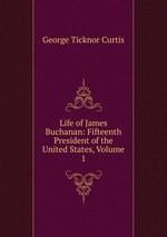 Life of James Buchanan: Fifteenth President of the United States, Volume 1