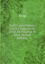 Poeti Latini Minori: Gratti Cynegeticon. Ovidi De Piscibus Et Feris (Italian Edition)