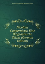 Nicolaus Coppernicus: Eine Biographische Skizze (German Edition)