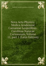 Nova Acta Physico-Medica Academiae Caesareae Leopoldino-Carolinae Naturae Curiosorum, Volume 11, part 1 (Latin Edition)