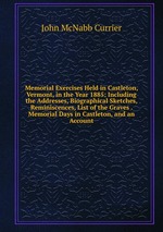 Memorial Exercises Held in Castleton, Vermont, in the Year 1885: Including the Addresses, Biographical Sketches, Reminiscences, List of the Graves . Memorial Days in Castleton, and an Account