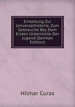 Einleitung Zur Universalhistorie, Zum Gebrauche Bey Dem Ersten Unterrichte Der Jugend (German Edition)