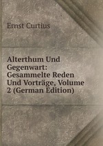 Alterthum Und Gegenwart: Gesammelte Reden Und Vortrge, Volume 2 (German Edition)