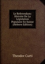 Le Referendum: Histoire De La Lgislation Populaire En Suisse (Hebrew Edition)