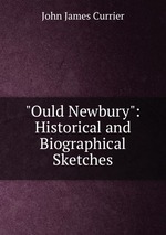 "Ould Newbury": Historical and Biographical Sketches