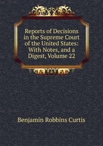 Reports of Decisions in the Supreme Court of the United States: With Notes, and a Digest, Volume 22