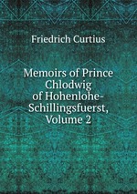 Memoirs of Prince Chlodwig of Hohenlohe-Schillingsfuerst, Volume 2