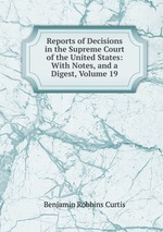 Reports of Decisions in the Supreme Court of the United States: With Notes, and a Digest, Volume 19