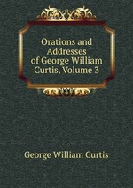 Orations and Addresses of George William Curtis, Volume 3
