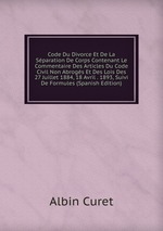 Code Du Divorce Et De La Sparation De Corps Contenant Le Commentaire Des Articles Du Code Civil Non Abrogs Et Des Lois Des 27 Juillet 1884, 18 Avril . 1893, Suivi De Formules (Spanish Edition)