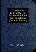 Griechische Geschichte: Bd. Bis Zum Beginne Der Perserkriege (German Edition)