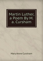 Martin Luther, a Poem By M.a. Cursham