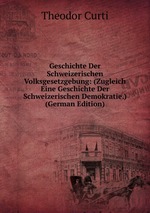 Geschichte Der Schweizerischen Volksgesetzgebung: (Zugleich Eine Geschichte Der Schweizerischen Demokratie.) (German Edition)